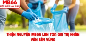 Thiện Nguyện MB66 Lan Tỏa Giá Trị Nhân Văn Bền Vững
